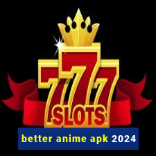 better anime apk 2024