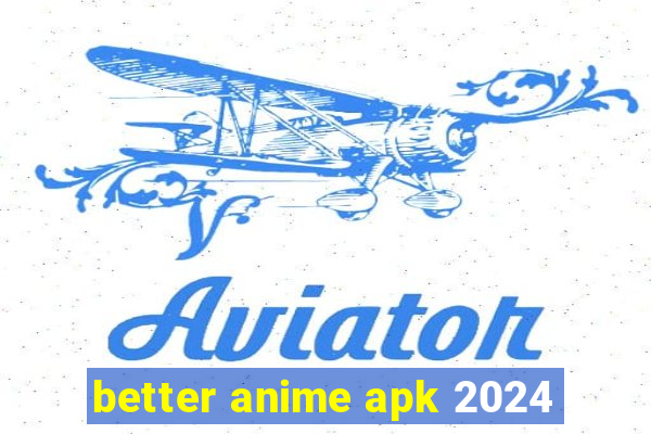 better anime apk 2024