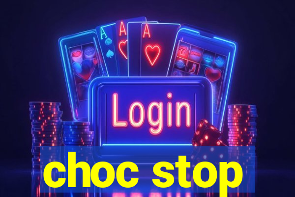 choc stop