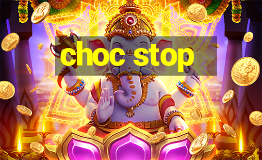 choc stop