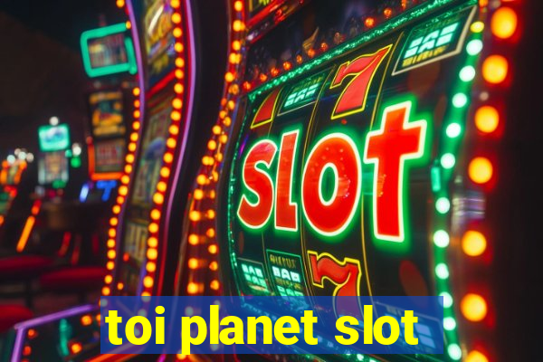 toi planet slot