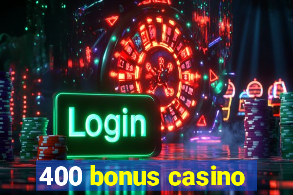 400 bonus casino