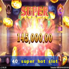 40 super hot slot online free