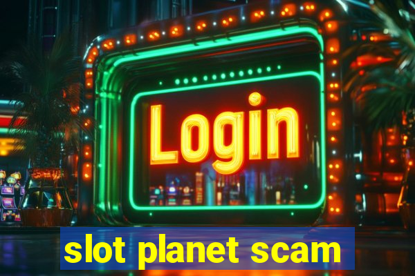 slot planet scam