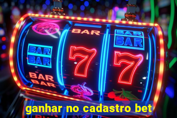 ganhar no cadastro bet