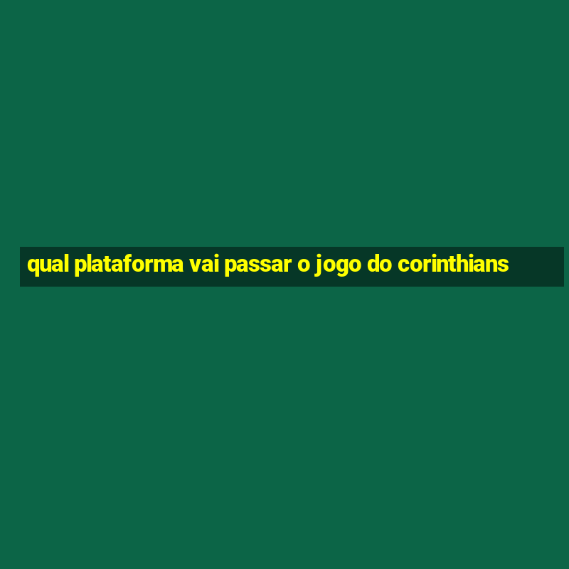 qual plataforma vai passar o jogo do corinthians