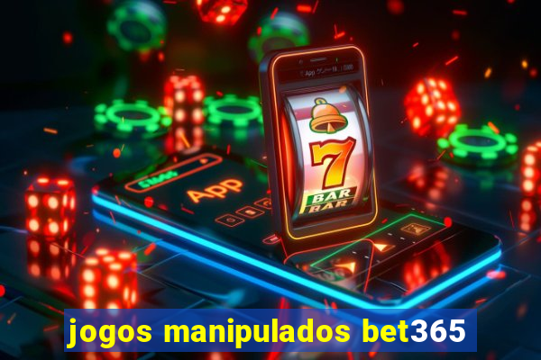 jogos manipulados bet365