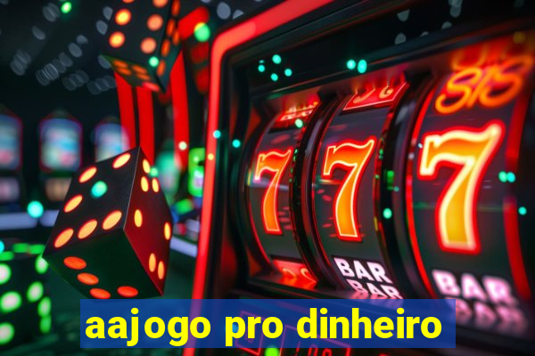 aajogo pro dinheiro