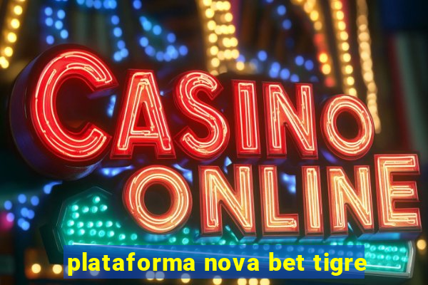 plataforma nova bet tigre