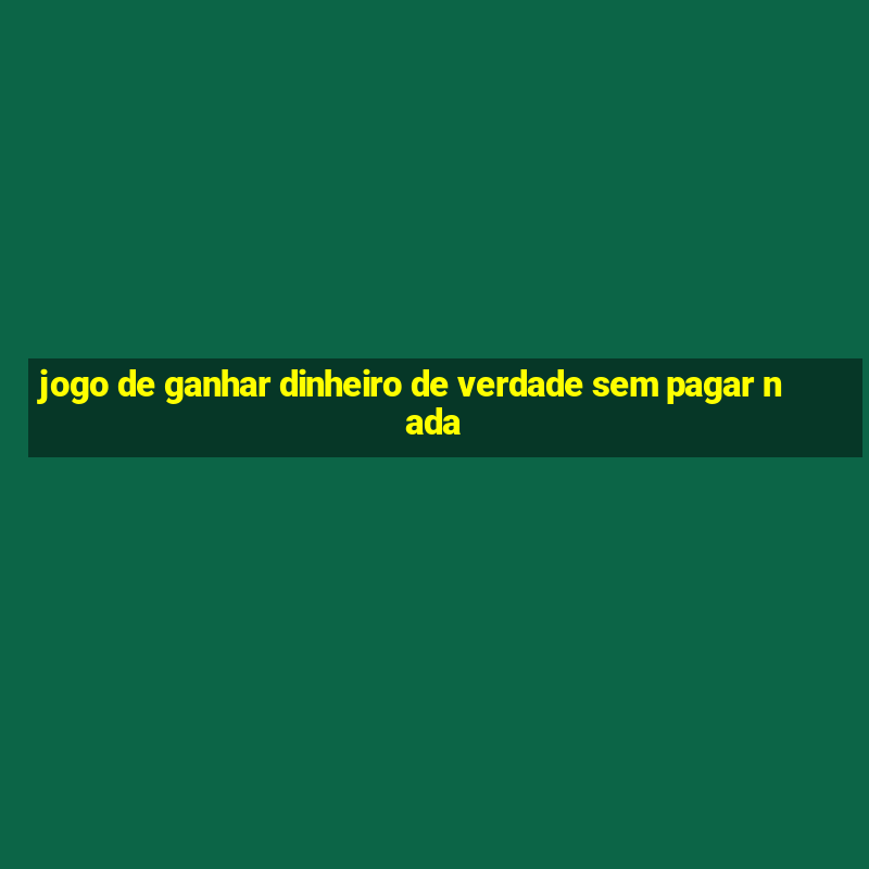 jogo de ganhar dinheiro de verdade sem pagar nada