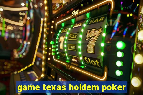 game texas holdem poker