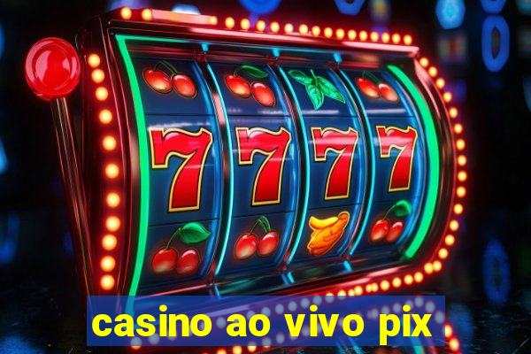 casino ao vivo pix