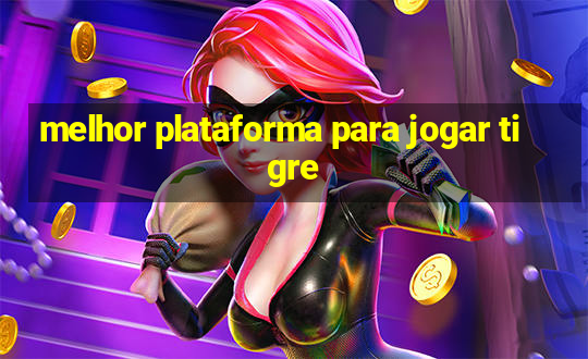 melhor plataforma para jogar tigre