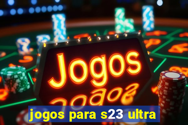 jogos para s23 ultra