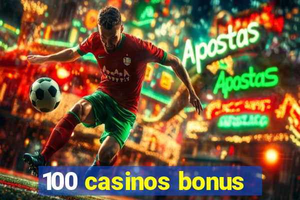 100 casinos bonus