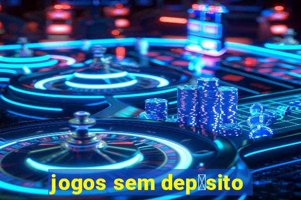 jogos sem dep贸sito