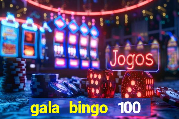 gala bingo 100 free spins