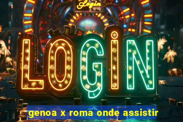 genoa x roma onde assistir