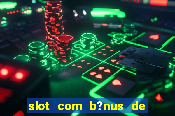 slot com b?nus de cadastro sem depósito