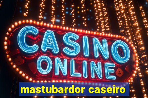 mastubardor caseiro