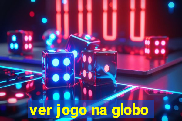 ver jogo na globo