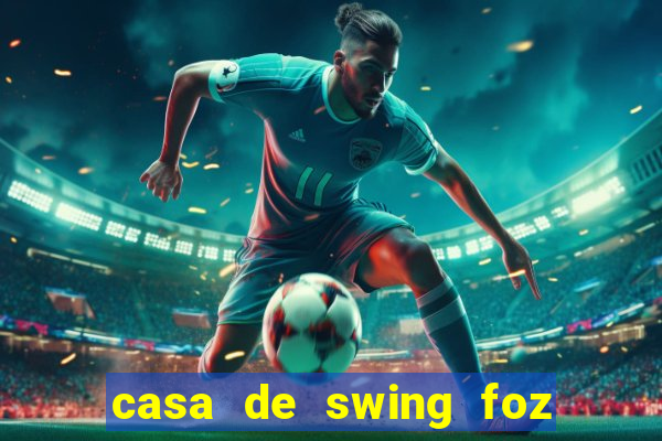 casa de swing foz do igua鑾絬