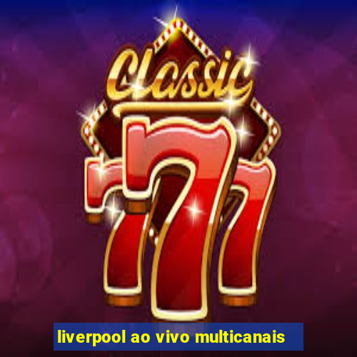 liverpool ao vivo multicanais