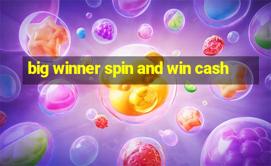 big winner spin and win cash