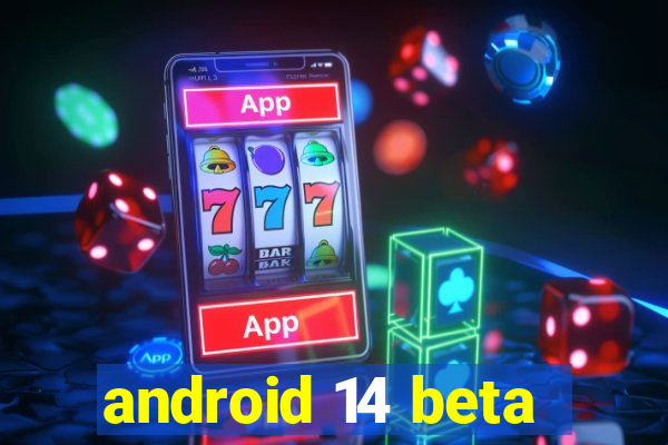 android 14 beta