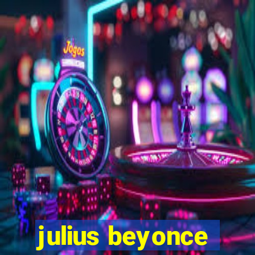 julius beyonce