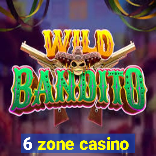 6 zone casino