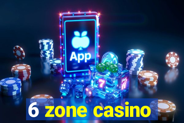 6 zone casino