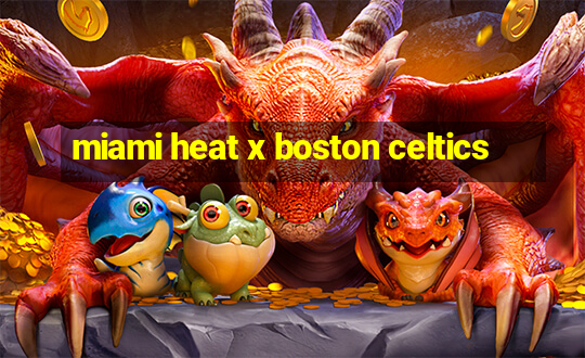 miami heat x boston celtics