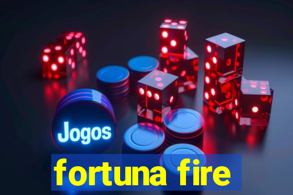 fortuna fire