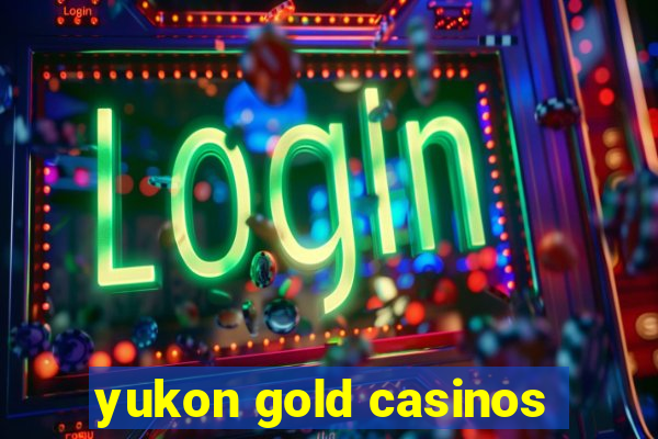 yukon gold casinos