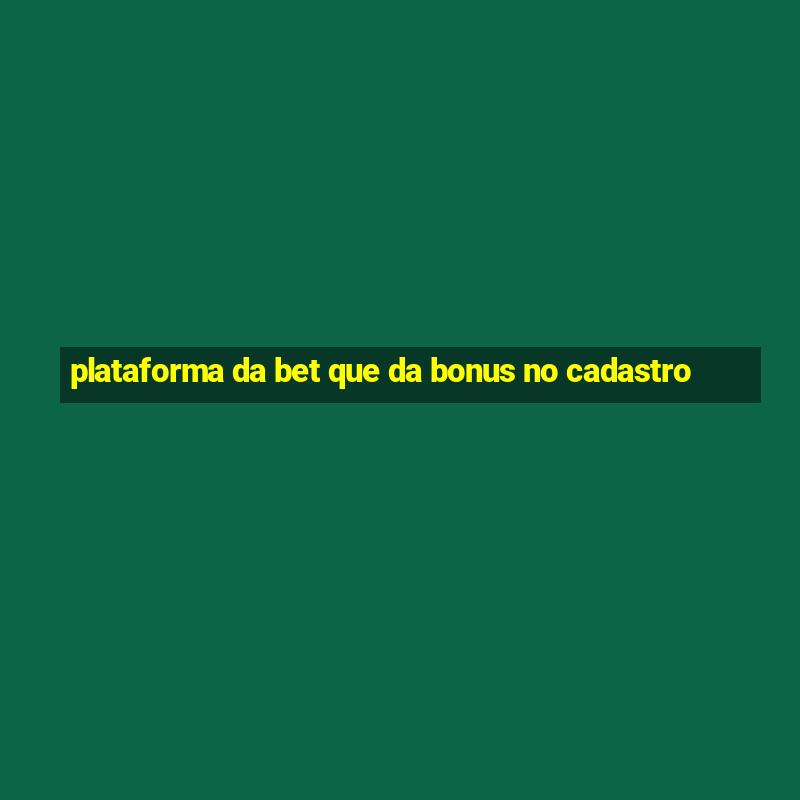 plataforma da bet que da bonus no cadastro