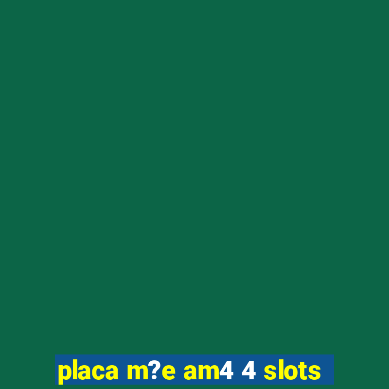 placa m?e am4 4 slots