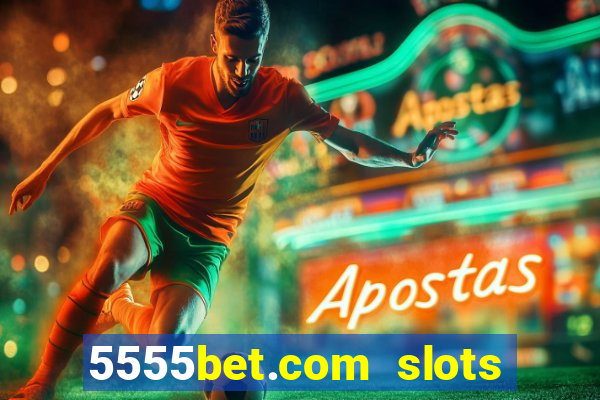 5555bet.com slots marca forte