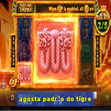 aposta padr茫o do tigre