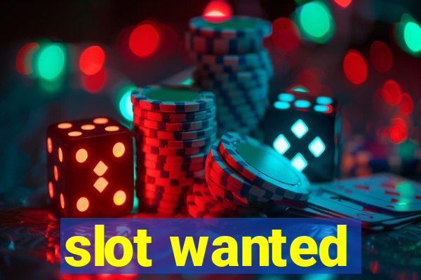 slot wanted