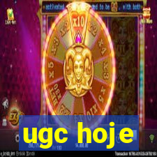 ugc hoje