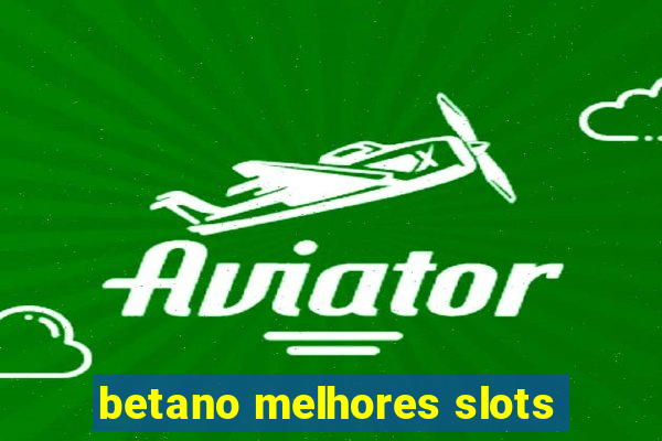 betano melhores slots