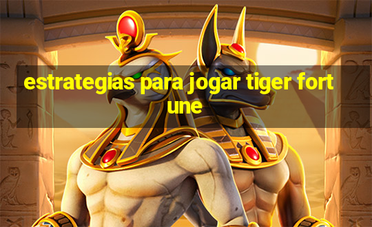 estrategias para jogar tiger fortune