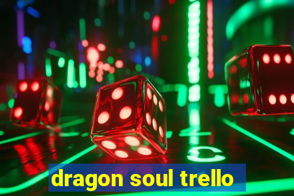 dragon soul trello