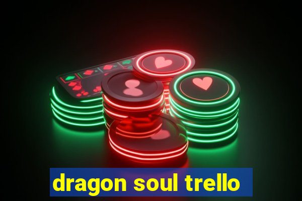 dragon soul trello