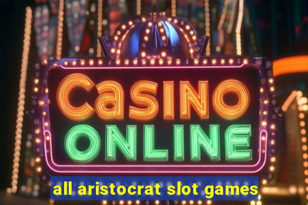 all aristocrat slot games