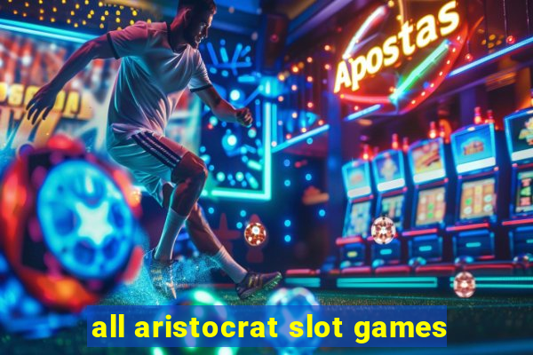 all aristocrat slot games