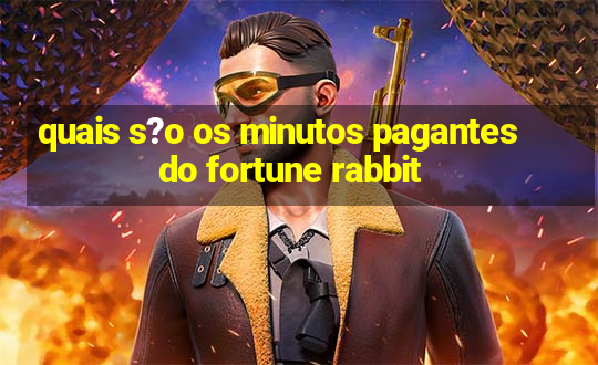 quais s?o os minutos pagantes do fortune rabbit