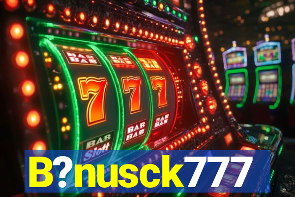 B?nusck777