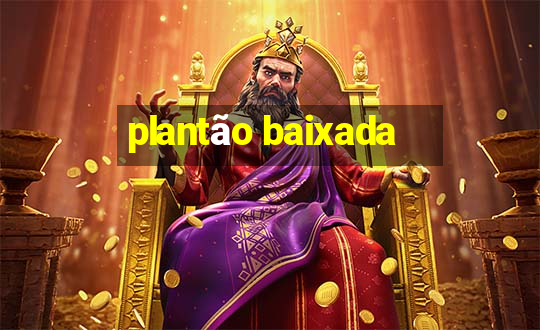 plantão baixada